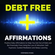 Debt Free Affirmations: Positive Daily Affirmations to Help You Get Out of Debt and Be Financially Free Using the Law of Attraction, Self-Hypnosis, Guided Meditation and Sleep Learning - Stephens Hyang
