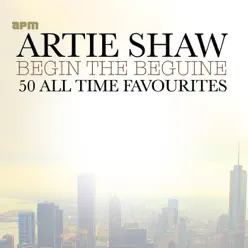 Begin the Beguine - 50 All Time Favourites - Artie Shaw Begin the Beguine - 50 All Time Favourites - Artie Shaw