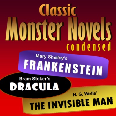 Mary Shelley's Frankenstein, Bram Stoker's Dracula, H. G. Wells' The Invisible Man: Classic Monster Novels Condensed