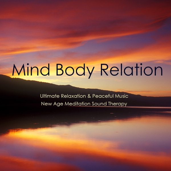 Mind Body Relation: Ultimate Relaxation & Peaceful Music, New Age Meditation Sound Therapy, Healing Affirmation & Wellness, Slow Emotional Music for All