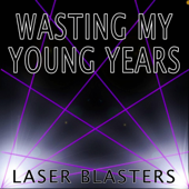 Wasting My Young Years - Laser Blasters