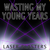 Wasting My Young Years - Laser Blasters