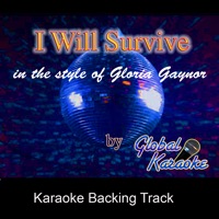 I Will Survive (In the Style of Gloria Gaynor) [Karaoke Backing Track] - Single - Global Karaoke