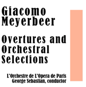 Giacomo Meyerbeer: Overtures and Orchestral Selections