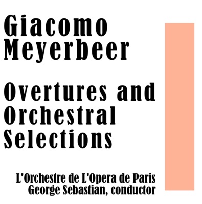 Giacomo Meyerbeer: Overtures and Orchestral Selections