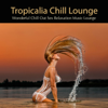 Tropicalia Chill Lounge: Wonderful Chill Out Sex Relaxation Music Lounge - Lounge Club Privé