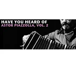 Have You Heard of Astor Piazzolla, Vol. 2 - Ástor Piazzolla