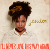 Jesuton - I'll Never Love This Way Again  arte