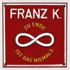 Franz K. - Zu Ende ist das niemals