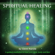 Glenn Harrold, FBSCH Dip C.H. - Spiritual Healing: A Guided Meditation to Heal Your Mind, Body and Soul
