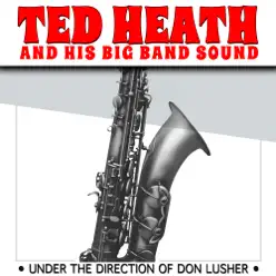 Ted Heath and His Big Band Sound - Ted Heath Ted Heath and His Big Band Sound - Ted Heath