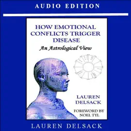 How Emotional Conflicts Trigger Disease: An Astrological View (Unabridged)