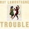 Trouble - Ray LaMontagne lyrics