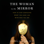 The Woman in the Mirror: How to Stop Confusing What You Look Like with Who You Are (Unabridged)