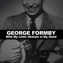 With My Little Ukelele in My Hand - George Formby With My Little Ukelele in My Hand - George Formby