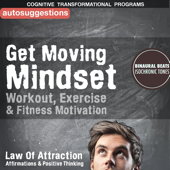 Get Moving Mindset, Workout, Exercise & Fitness Motivation: Autosuggestions, Law of Attraction Affirmations & Positive Thinking
