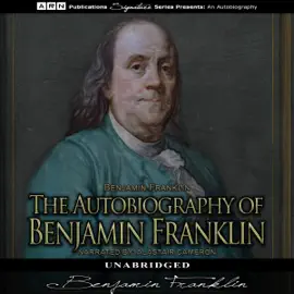 The Autobiography of Benjamin Franklin (Unabridged)