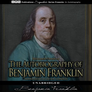 The Autobiography of Benjamin Franklin (Unabridged)