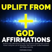 Uplift from God Affirmations: Positive Daily Affirmations to Help You Receive Uplifting from a Divine Power Using the Law of Attraction, Self-Hypnosis, Guided Meditation and Sleep Learning (Unabridged) - Stephens Hyang