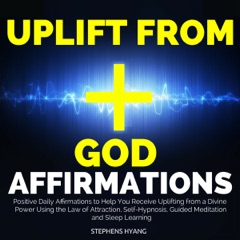Uplift from God Affirmations: Positive Daily Affirmations to Help You Receive Uplifting from a Divine Power Using the Law of Attraction, Self-Hypnosis, Guided Meditation and Sleep Learning (Unabridged)