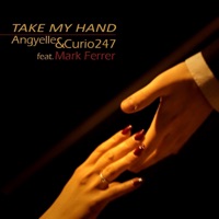 Take My Hand (feat. Mark Ferrer) - Single - Angyelle & Curio 247