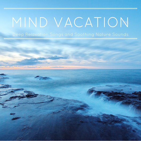 Mind Vacation - Deep Relaxation Songs and Soothing Nature Sounds for Inner Peace, New Age Meditation Music for Hypnotherapy - New Age Music Dreamer