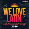We Love Latin 2016 (Only Dj's. Extended Versions)