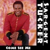 Sargent Tucker - Come See Me