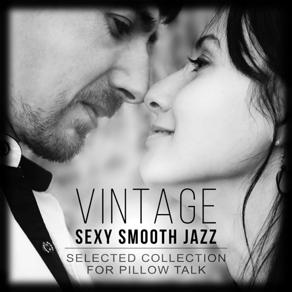 Vintage Sexy Smooth Jazz: Selected Collection for Pillow Talk, Romantic Couples