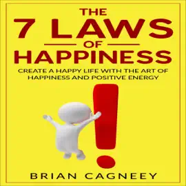 The Seven Laws of Happiness: Create a Happy Life with the Art of Happiness and Positive Energy (Unabridged)