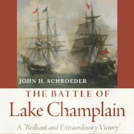 The Battle of Lake Champlain: A Brilliant and Extraordinary Victory (Unabridged)