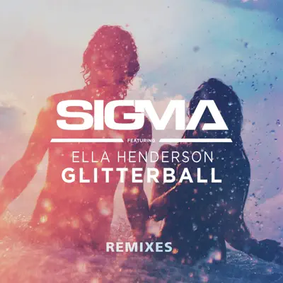 Glitterball (Remixes) [feat. Ella Henderson] - Sigma