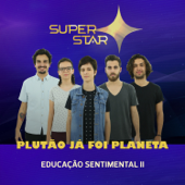 Educação Sentimental II (Superstar) - Plutão Já Foi Planeta