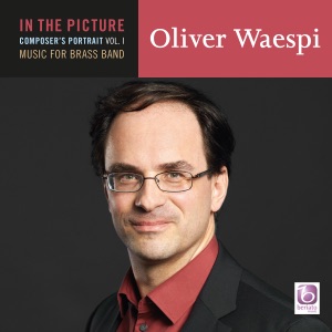 In the Picture: Oliver Waespi - Music for Brass Band
