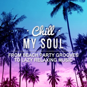Chill My Soul: From Beach Party Grooves to Lazy Relaxing Music, Cafe Ibiza del Mar Party & Massage