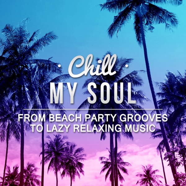 Chill My Soul: From Beach Party Grooves to Lazy Relaxing Music, Cafe Ibiza del Mar Party & Massage