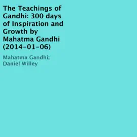 The Teachings of Gandhi: 300 Days of Inspiration and Growth by Mahatma Gandhi: 300 Days of Inspiration and Growth by Mahatma Gandhi (Unabridged)