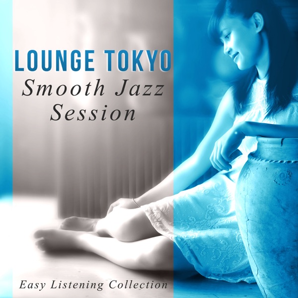 Lounge Tokyo Smooth Jazz Session - Easy Listening Collection: Sad Music, Happy Music, Sensual Music, Romantic Music, Sexy Sax, Relaxing Instruments (Cello, Piano, Guitar, Saxophone)