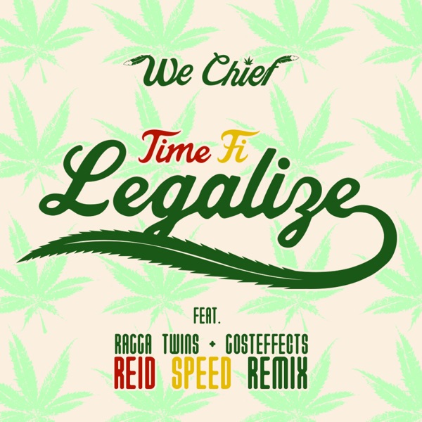 Time Fi Legalize (feat. Ragga Twins & Gosteffects) [Reid Speed's 'Dabs on the Beach' Remix] - Single - WE CHIEF