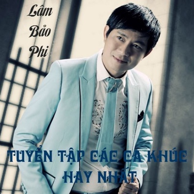 Tuyển Tập Những Ca Khúc Trữ Tình Của Lâm Bảo Phi