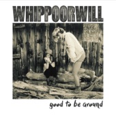 Whippoorwill - Good to Be Around