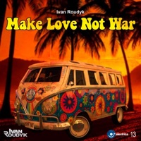Make Love Not War - Single - Ivan Roudyk