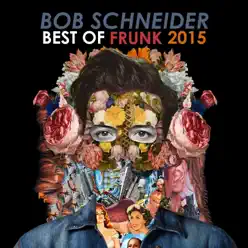 Best of Frunk 2015 - Bob Schneider Best of Frunk 2015 - Bob Schneider