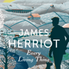 Every Living Thing: The Classic Memoirs of a Yorkshire Country Vet (Unabridged) - James Herriot