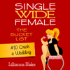 Crash a Wedding: Single Wide Female: The Bucket List #10 (Unabridged) - Lillianna Blake & P. Seymour