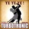 Ye Ye Ye (Extended Mix) - Turbotronic lyrics