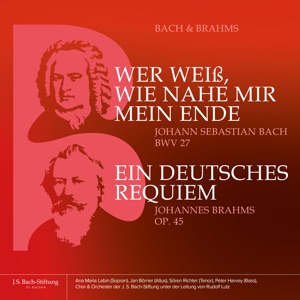 J.S. Bach: Wer weiß, wie nahe mir mein Ende, BWV 27 - Brahms: Ein deutsches Requiem, Op. 45