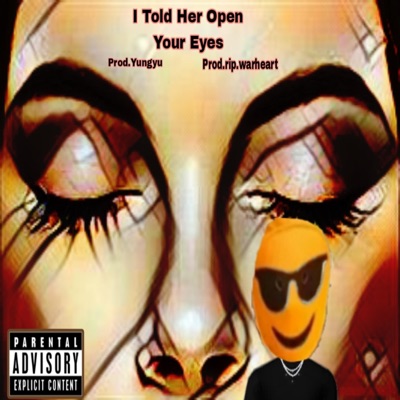I Told Her Open Your Eyes (feat. Prod.yungyu & Prod.rip.warheart) - Single