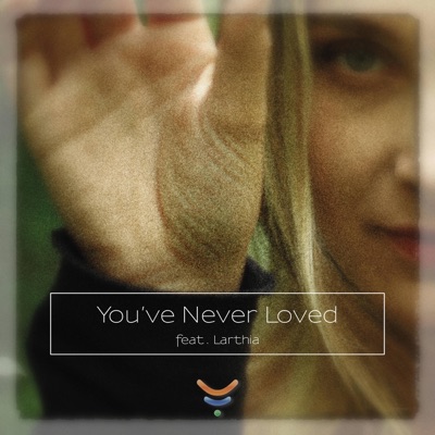 You've Never Loved (feat. Larthia) - Single