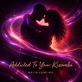 Addicted to Your Kizomba by BRUNIUHMUSIC